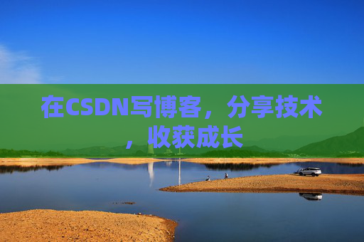 在CSDN写博客，分享技术，收获成长